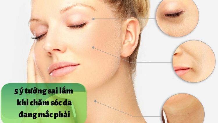 Ý tưởng sai lầm khi chăm sóc làn da bạn mắc phải