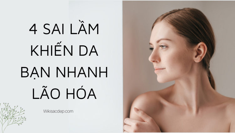 4 sai lầm khiến da bạn nhanh lão hóa