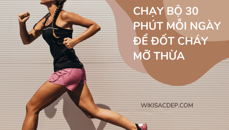 Chạy bộ 30 phút mỗi ngày để đốt cháy mỡ thừa