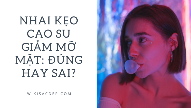 Nhai kẹo cao su giảm mỡ mặt: Đúng hay sai?