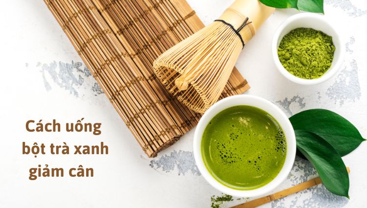 Uống bột trà xanh giúp giảm cân hiệu quả