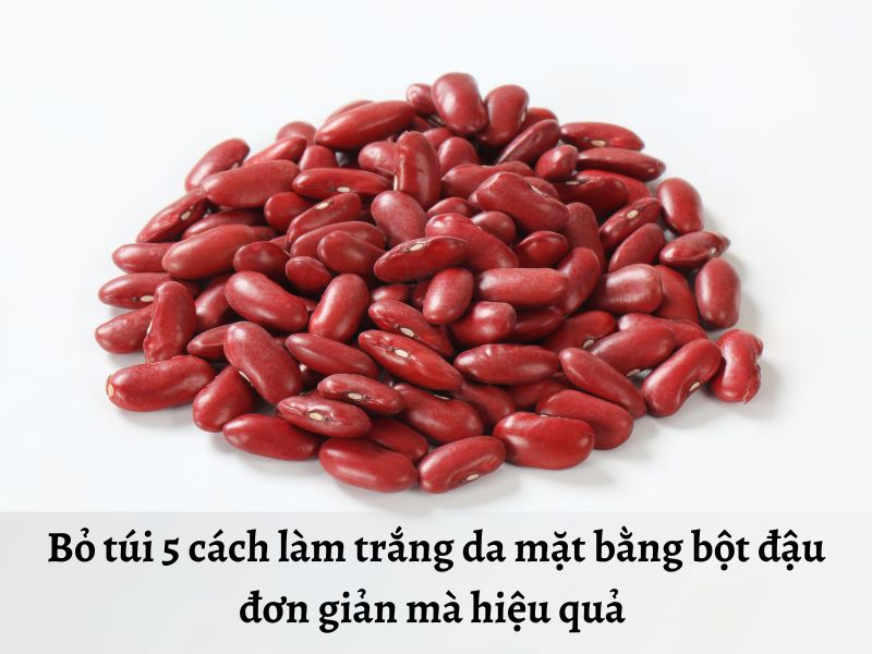 Hướng dẫn cách làm trắng da mặt bằng bột đậu đỏ hiệu quả tại nhà 