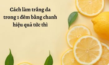 Cách làm trắng da trong 1 đêm bằng chanh