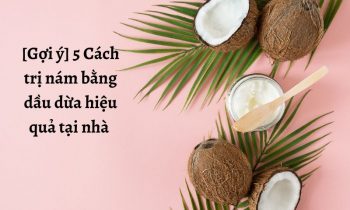 Cách trị nám bằng dầu dừa hiệu quả tại nhà