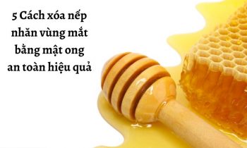 Các cách xóa nếp nhăn vùng mắt bằng mật ong hiệu quả tại nhà