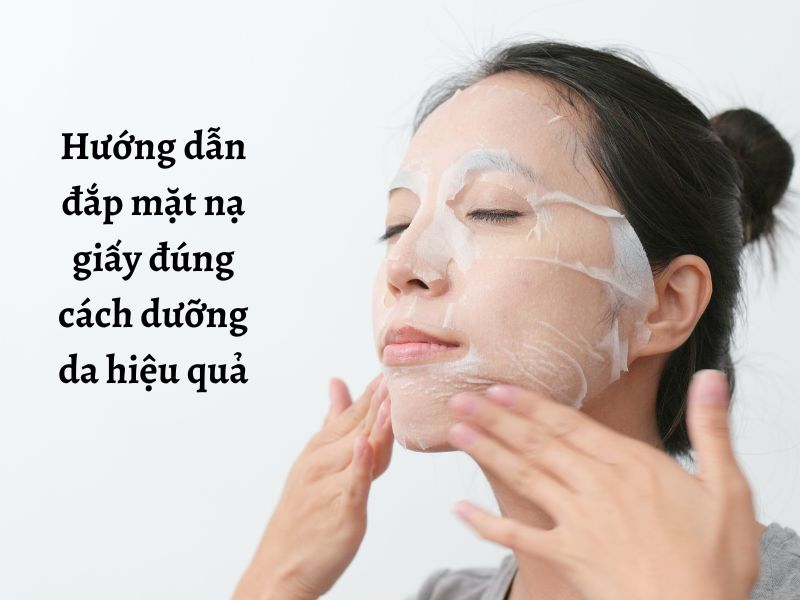 Cách đắp mặt nạ giấy đúng cách giúp da hấp thụ toàn bộ dưỡng chất 