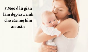 Bật mí các mẹo dân gian làm đẹp sau sinh mẹ bỉm nên biết