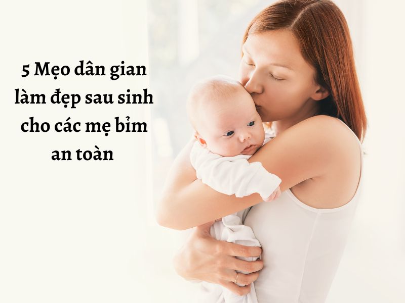 Bật mí các mẹo dân gian làm đẹp sau sinh mẹ bỉm nên biết 