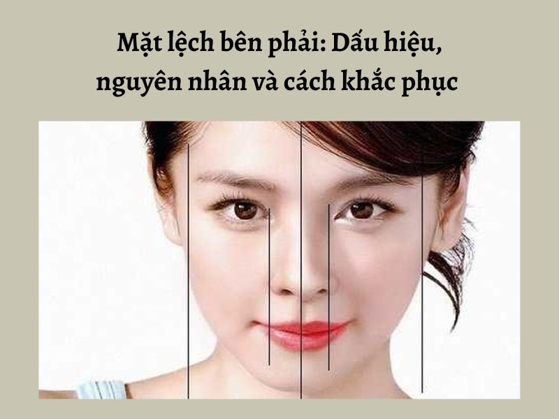 Cách nhận biết mặt lệch bên phải và cách khắc phục tại nhà 