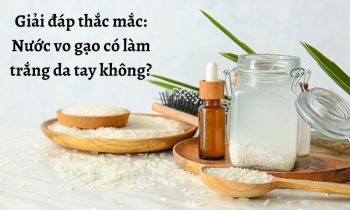 Góc giải đáp: Nước vo gạo có làm trắng da tay không?