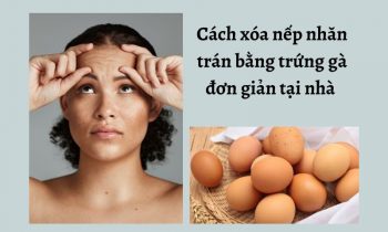 Hướng dẫn cách sử dụng trứng gà xóa nếp nhăn trán hiệu quả tại nhà